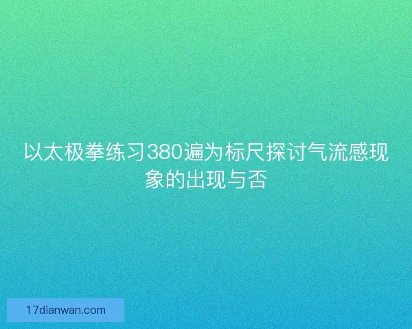 以太极拳练习380遍为标尺探讨气流感现象的出现与否